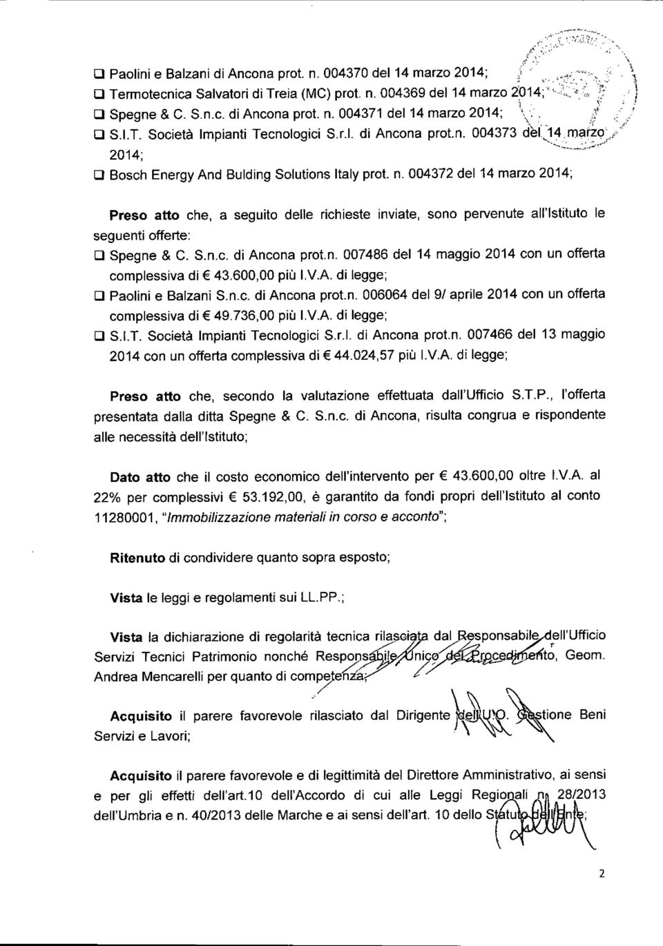 004372 del 14 marzo 2014; \ \1 1 j Preso atto che, a seguito delle richieste inviate, sono pervenute all'istituto le seguenti offerte: D Spegne & C. S.n.c. di Ancona prot.n. 007486 del 14 maggio 2014 con un offerta complessiva di 43.