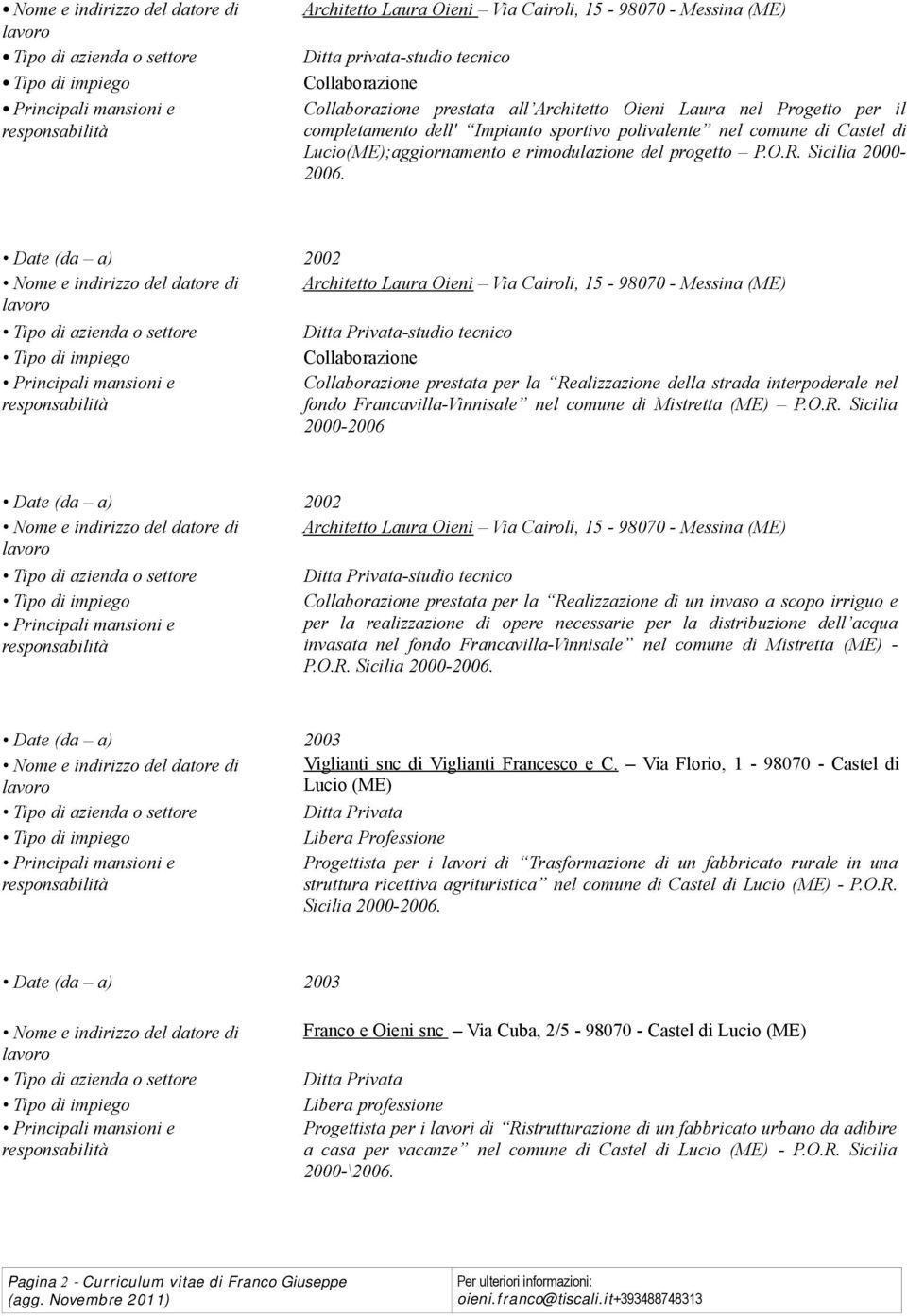 Date (da a) 2002 Nome e indirizzo del datore di Architetto Laura Oieni Via Cairoli, 15-98070 - Messina (ME) Ditta Privata-studio tecnico Collaborazione Collaborazione prestata per la Realizzazione