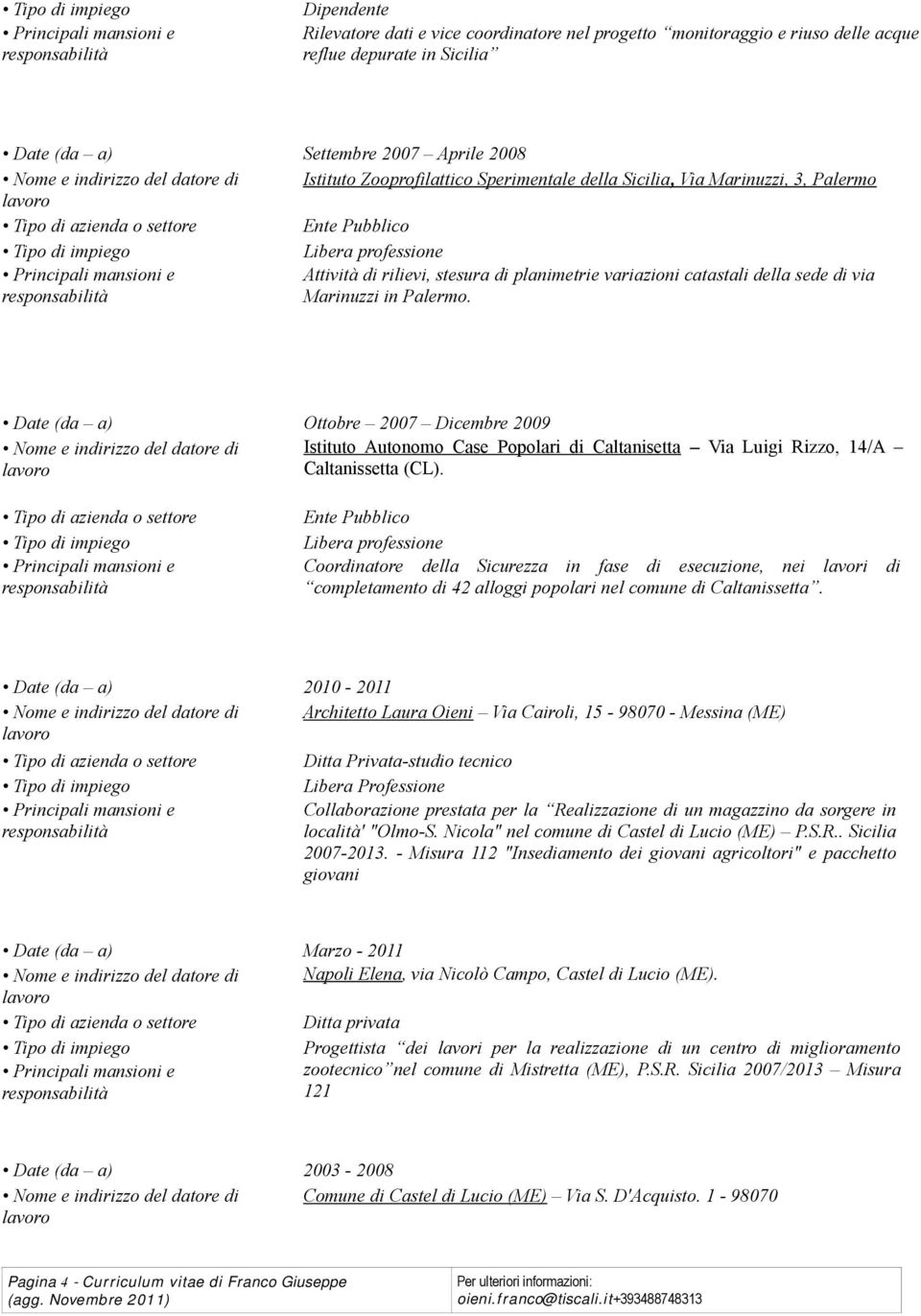 Date (da a) Ottobre 2007 Dicembre 2009 Nome e indirizzo del datore di Istituto Autonomo Case Popolari di Caltanisetta Via Luigi Rizzo, 14/A Caltanissetta (CL).