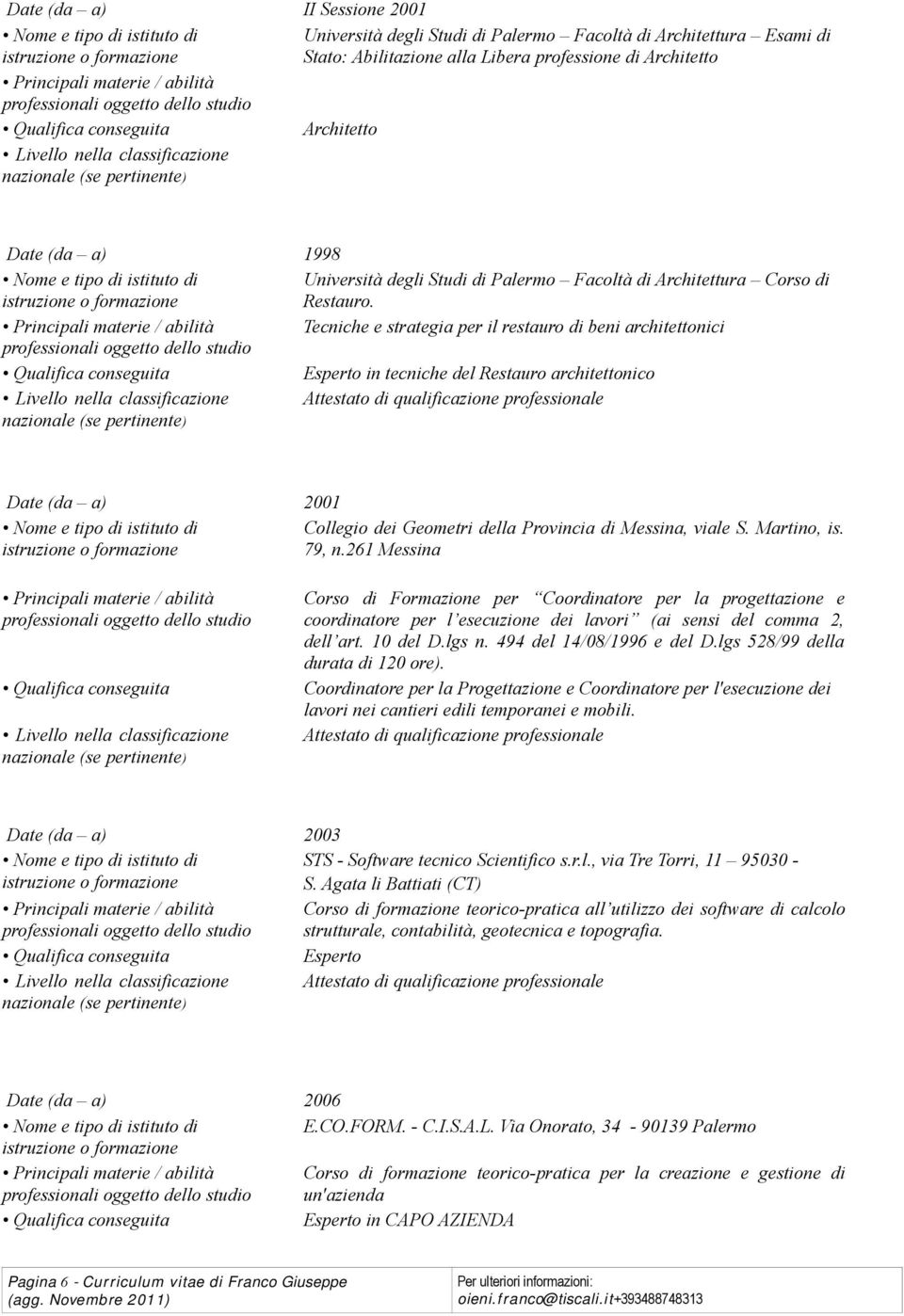 Tecniche e strategia per il restauro di beni architettonici Qualifica conseguita Esperto in tecniche del Restauro architettonico Attestato di qualificazione professionale Date (da a) 2001 Collegio