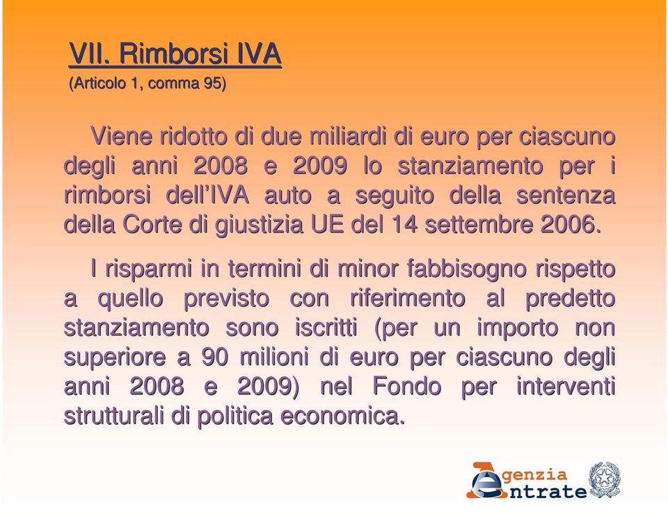 I risparmi in termini di minor fabbisogno rispetto a quello previsto con riferimento al predetto stanziamento sono iscritti