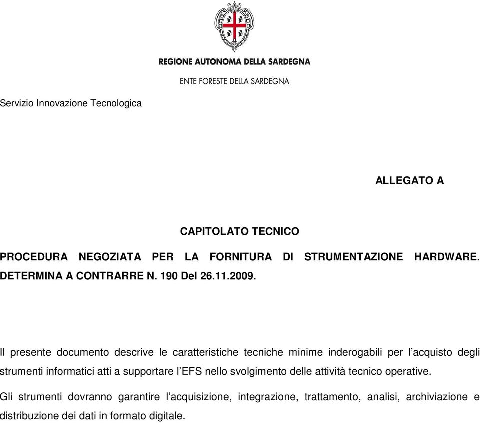 Il presente documento descrive le caratteristiche tecniche minime inderogabili per l acquisto degli strumenti informatici atti a