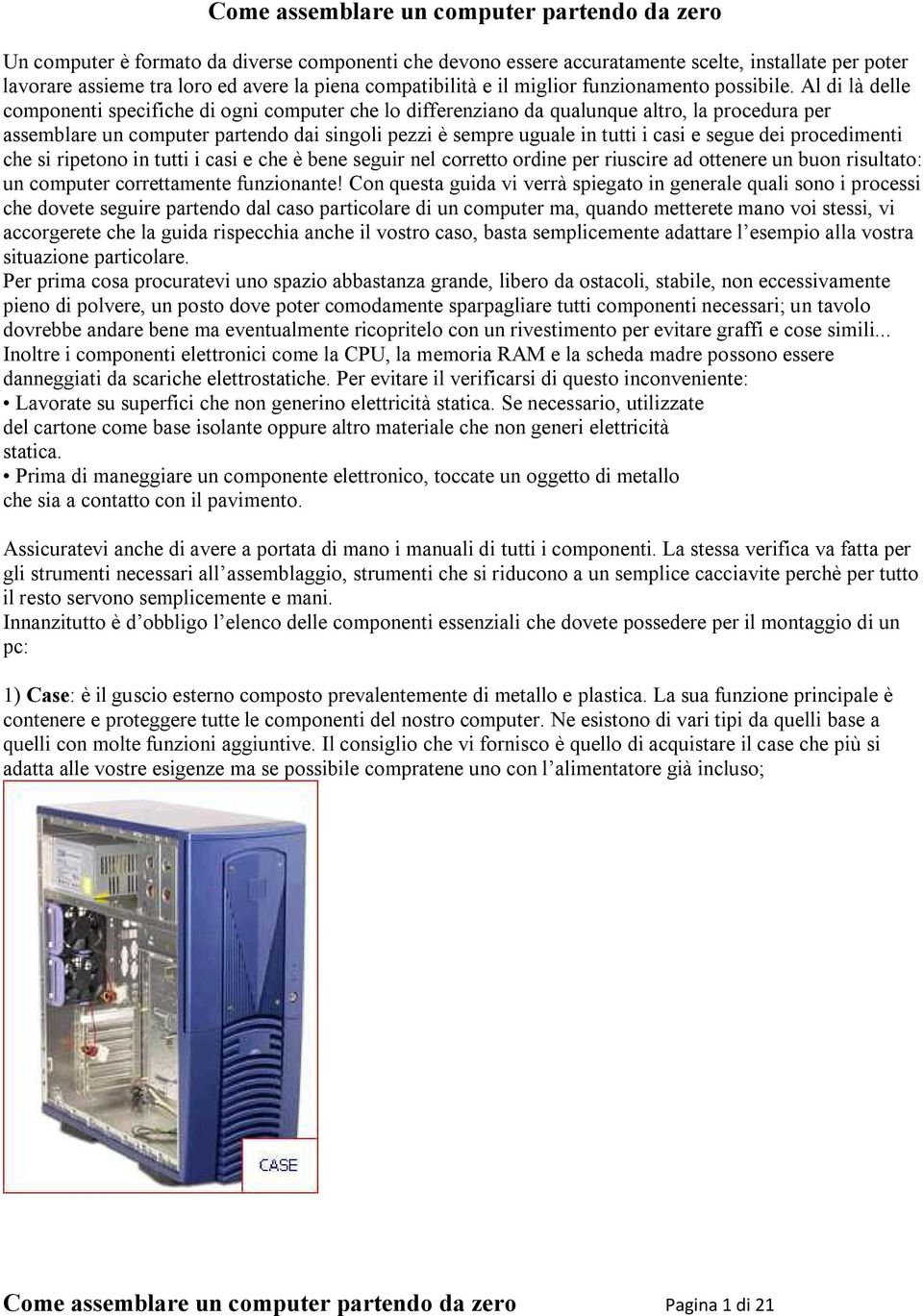 Al di là delle componenti specifiche di ogni computer che lo differenziano da qualunque altro, la procedura per assemblare un computer partendo dai singoli pezzi è sempre uguale in tutti i casi e