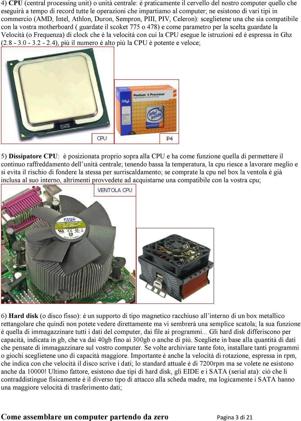 scelta guardate la Velocità (o Frequenza) di clock che è la velocità con cui la CPU esegue le istruzioni ed è espressa in Ghz (2.8-3.0-3.2-2.