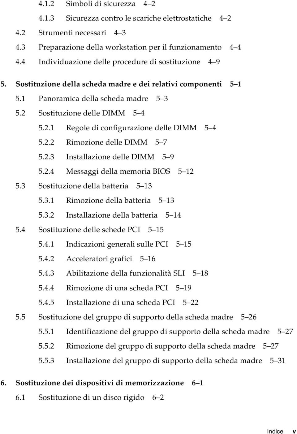 Sostituzione delle DIMM 5 4 5.2.1 Regole di configurazione delle DIMM 5 4 5.2.2 Rimozione delle DIMM 5 7 5.2.3 Installazione delle DIMM 5 9 5.2.4 Messaggi della memoria BIOS 5 12 5.