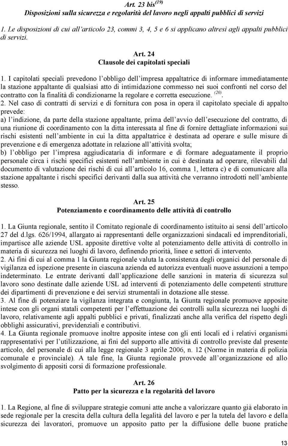 I capitolati speciali prevedono l obbligo dell impresa appaltatrice di informare immediatamente la stazione appaltante di qualsiasi atto di intimidazione commesso nei suoi confronti nel corso del