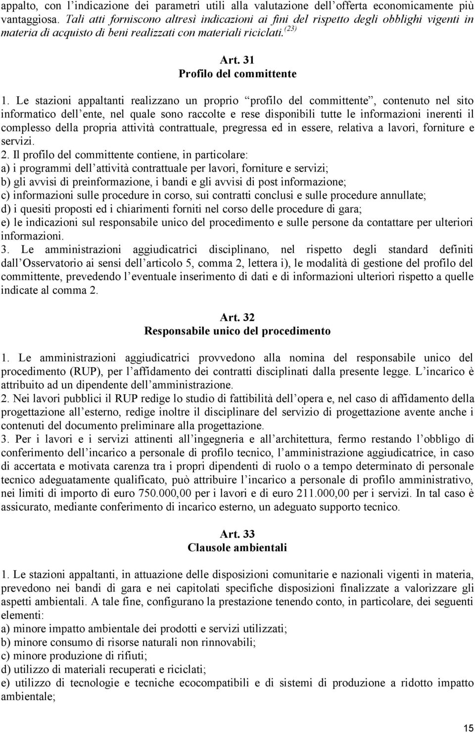 Le stazioni appaltanti realizzano un proprio profilo del committente, contenuto nel sito informatico dell ente, nel quale sono raccolte e rese disponibili tutte le informazioni inerenti il complesso