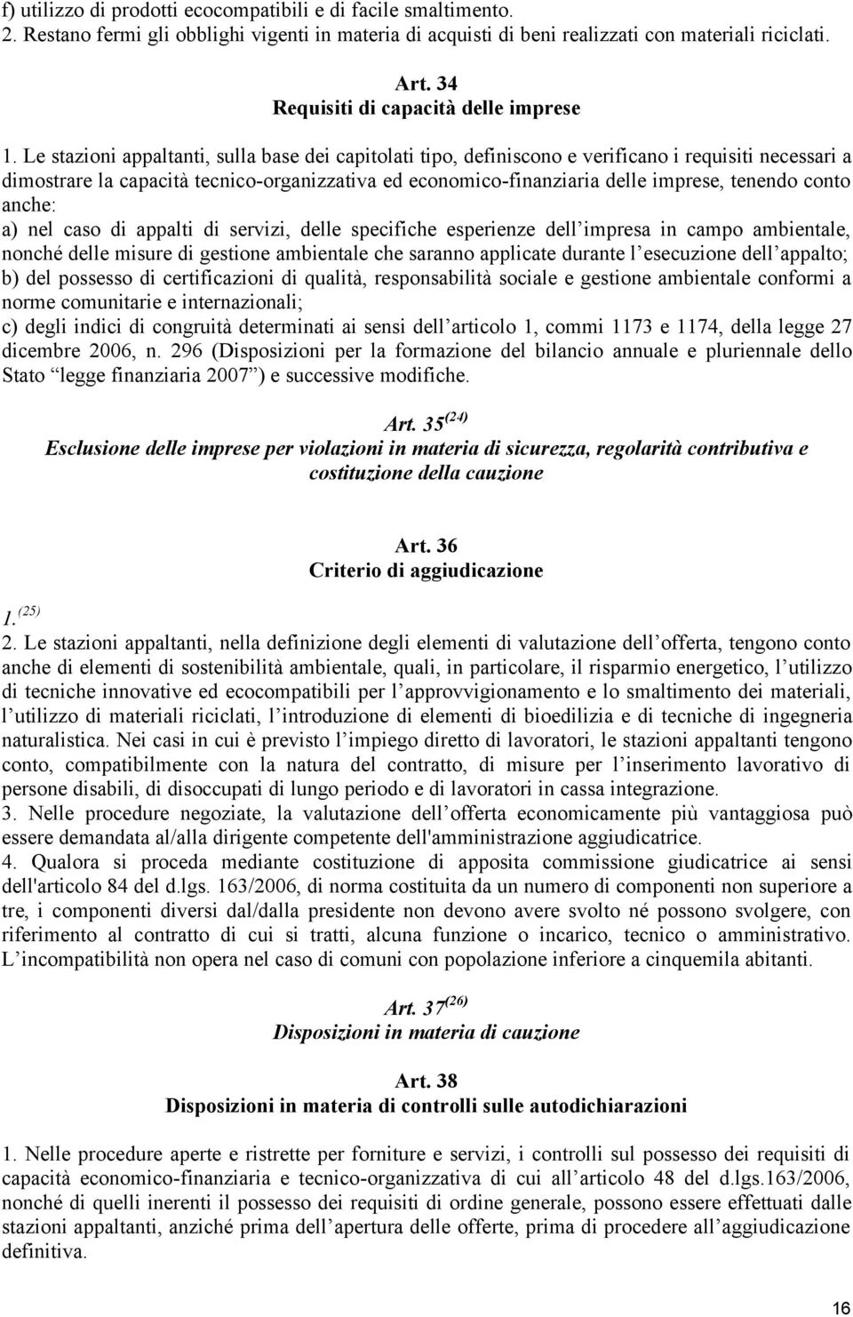 Le stazioni appaltanti, sulla base dei capitolati tipo, definiscono e verificano i requisiti necessari a dimostrare la capacità tecnico-organizzativa ed economico-finanziaria delle imprese, tenendo