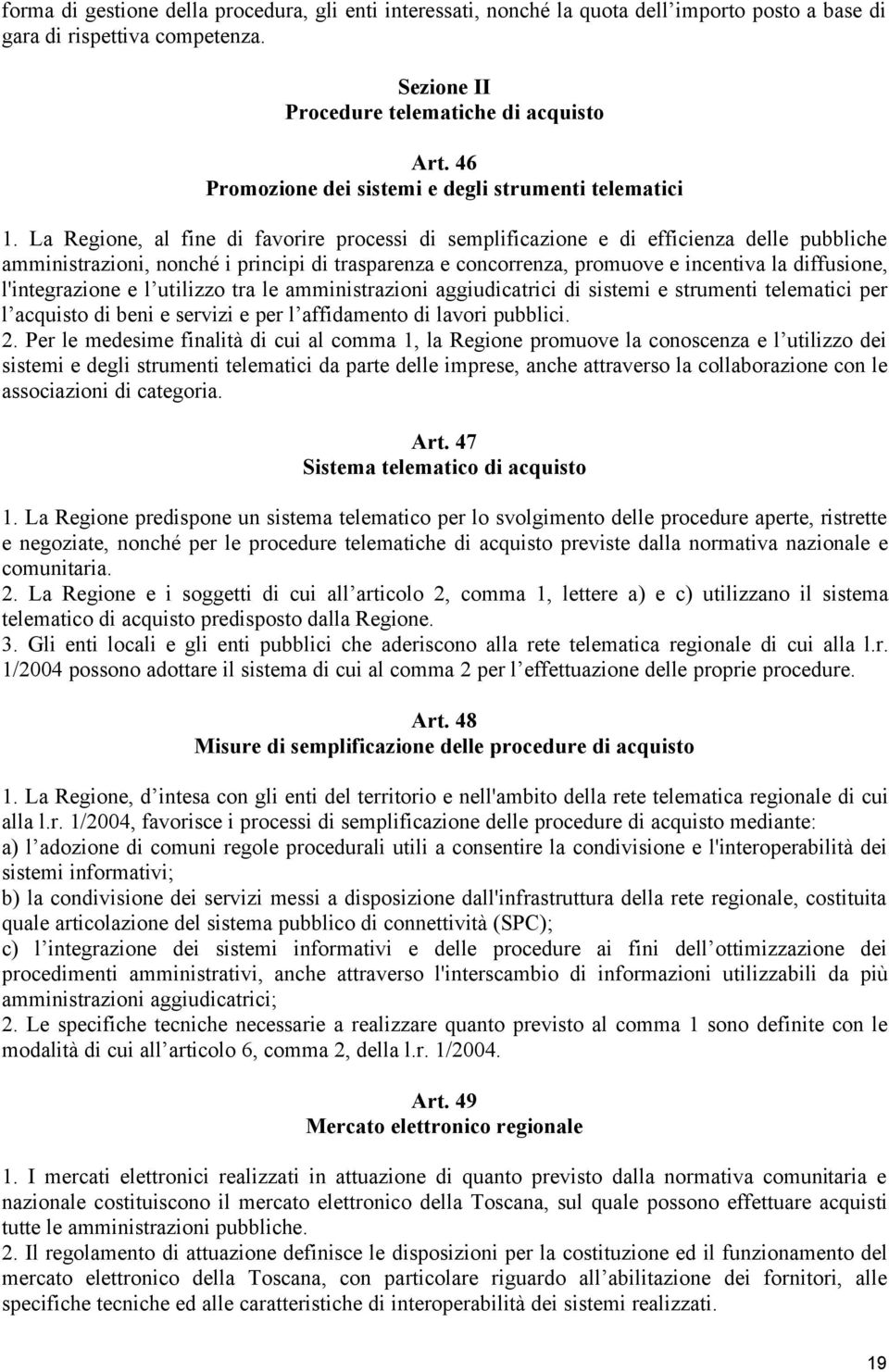 La Regione, al fine di favorire processi di semplificazione e di efficienza delle pubbliche amministrazioni, nonché i principi di trasparenza e concorrenza, promuove e incentiva la diffusione,