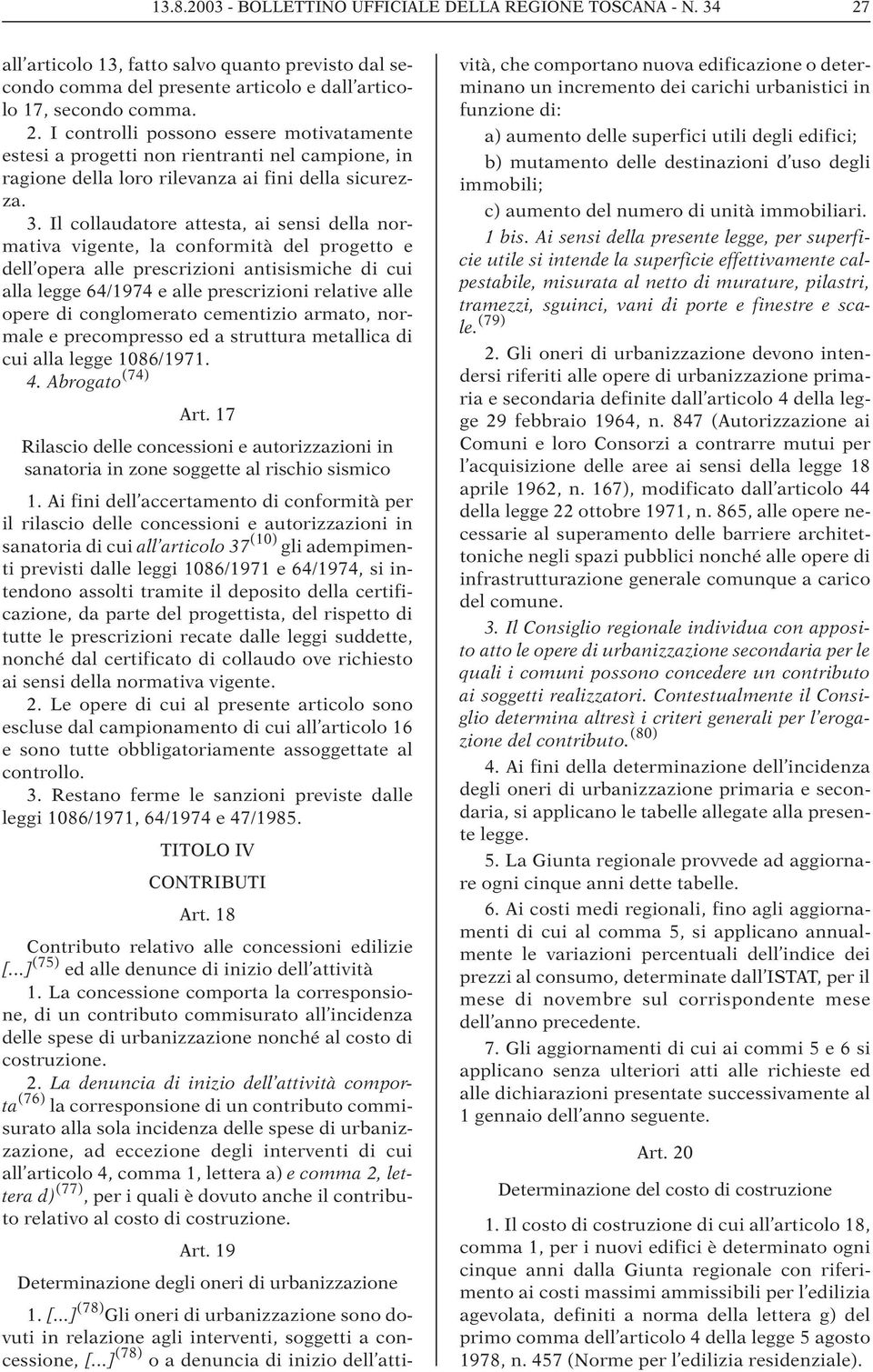 I controlli possono essere motivatamente estesi a progetti non rientranti nel campione, in ragione della loro rilevanza ai fini della sicurezza. 3.