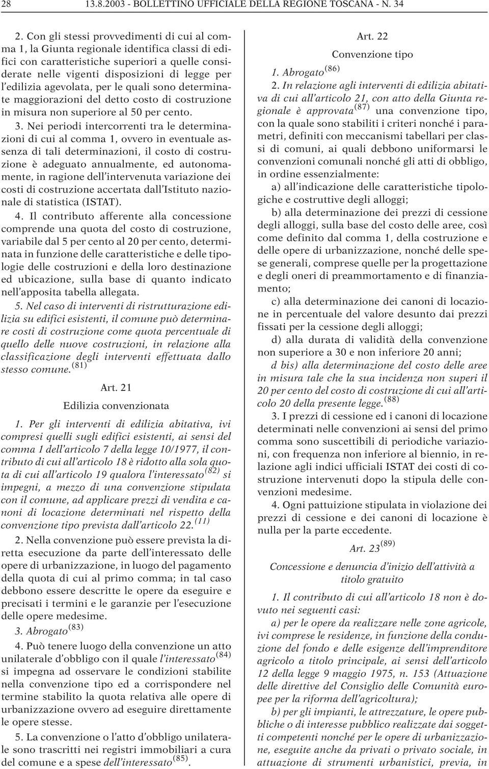 agevolata, per le quali sono determinate maggiorazioni del detto costo di costruzione in misura non superiore al 50 per cento. 3.