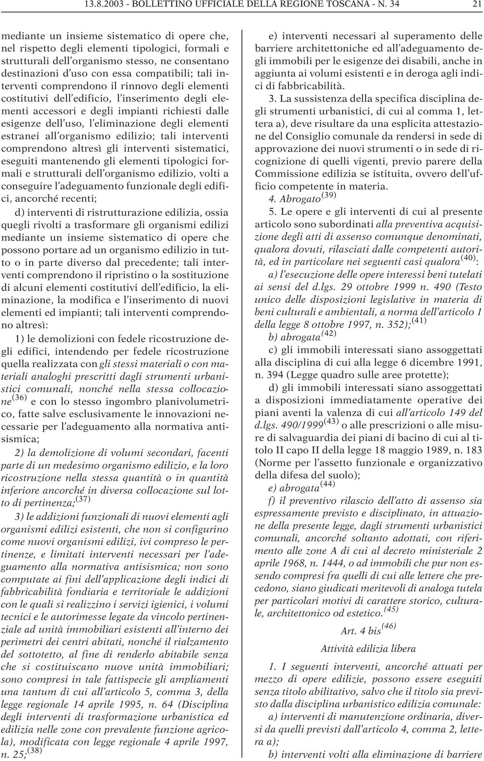 interventi comprendono il rinnovo degli elementi costitutivi dell edificio, l inserimento degli elementi accessori e degli impianti richiesti dalle esigenze dell uso, l eliminazione degli elementi