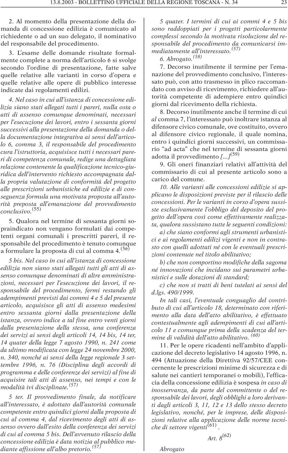 L esame delle domande risultate formalmente complete a norma dell articolo 6 si svolge secondo l ordine di presentazione, fatte salve quelle relative alle varianti in corso d opera e quelle relative