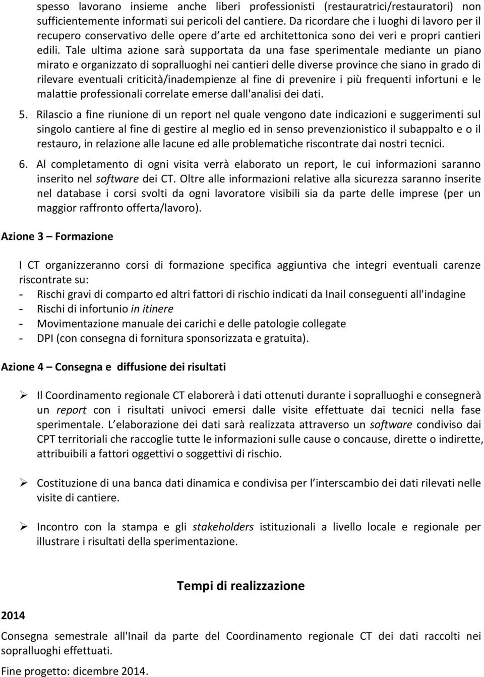 Tale ultima azione sarà supportata da una fase sperimentale mediante un piano mirato e organizzato di sopralluoghi nei cantieri delle diverse province che siano in grado di rilevare eventuali