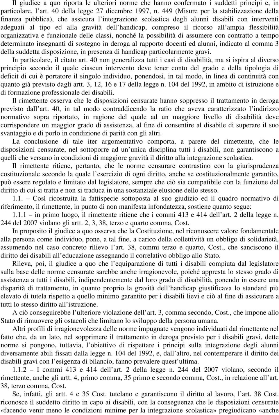 ricorso all ampia flessibilità organizzativa e funzionale delle classi, nonché la possibilità di assumere con contratto a tempo determinato insegnanti di sostegno in deroga al rapporto docenti ed