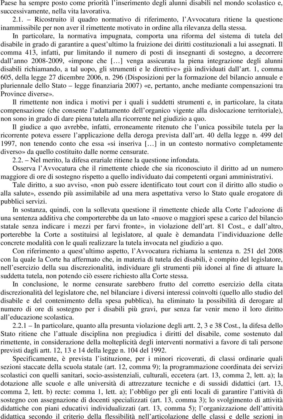 In particolare, la normativa impugnata, comporta una riforma del sistema di tutela del disabile in grado di garantire a quest ultimo la fruizione dei diritti costituzionali a lui assegnati.