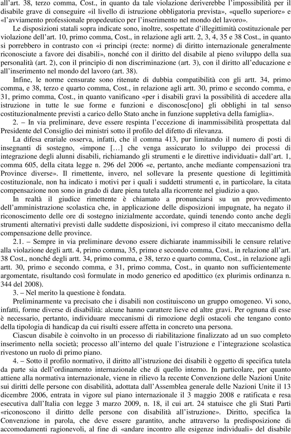 propedeutico per l inserimento nel mondo del lavoro». Le disposizioni statali sopra indicate sono, inoltre, sospettate d illegittimità costituzionale per violazione dell art. 10, primo comma, Cost.