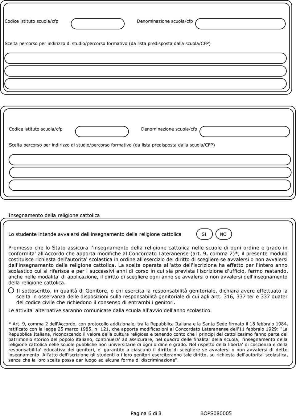 della religione cattolica SI NO Premesso che lo Stato assicura l'insegnamento della religione cattolica nelle scuole di ogni ordine e grado in conformita' all'accordo che apporta modifiche al