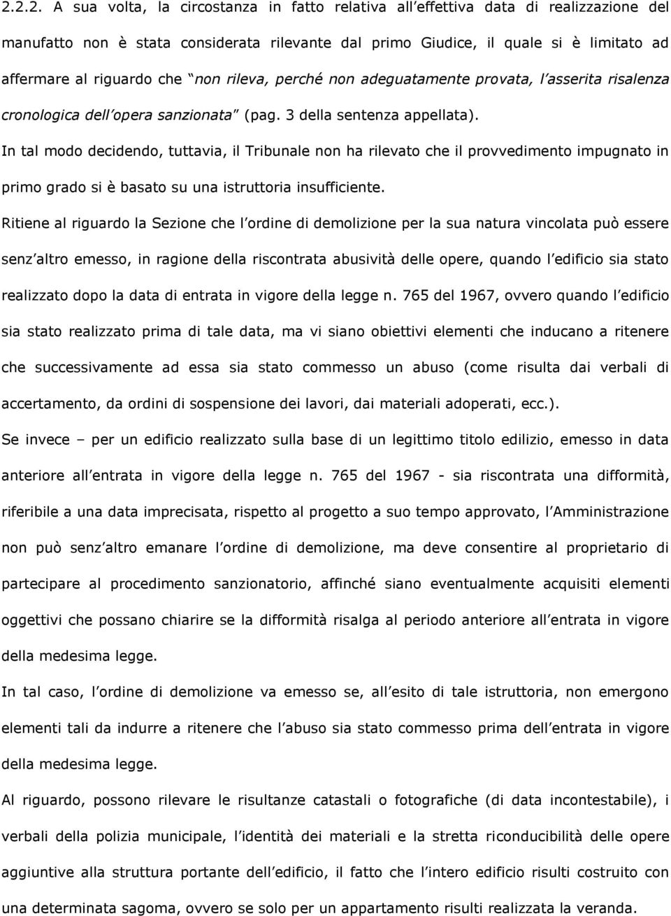 In tal modo decidendo, tuttavia, il Tribunale non ha rilevato che il provvedimento impugnato in primo grado si è basato su una istruttoria insufficiente.