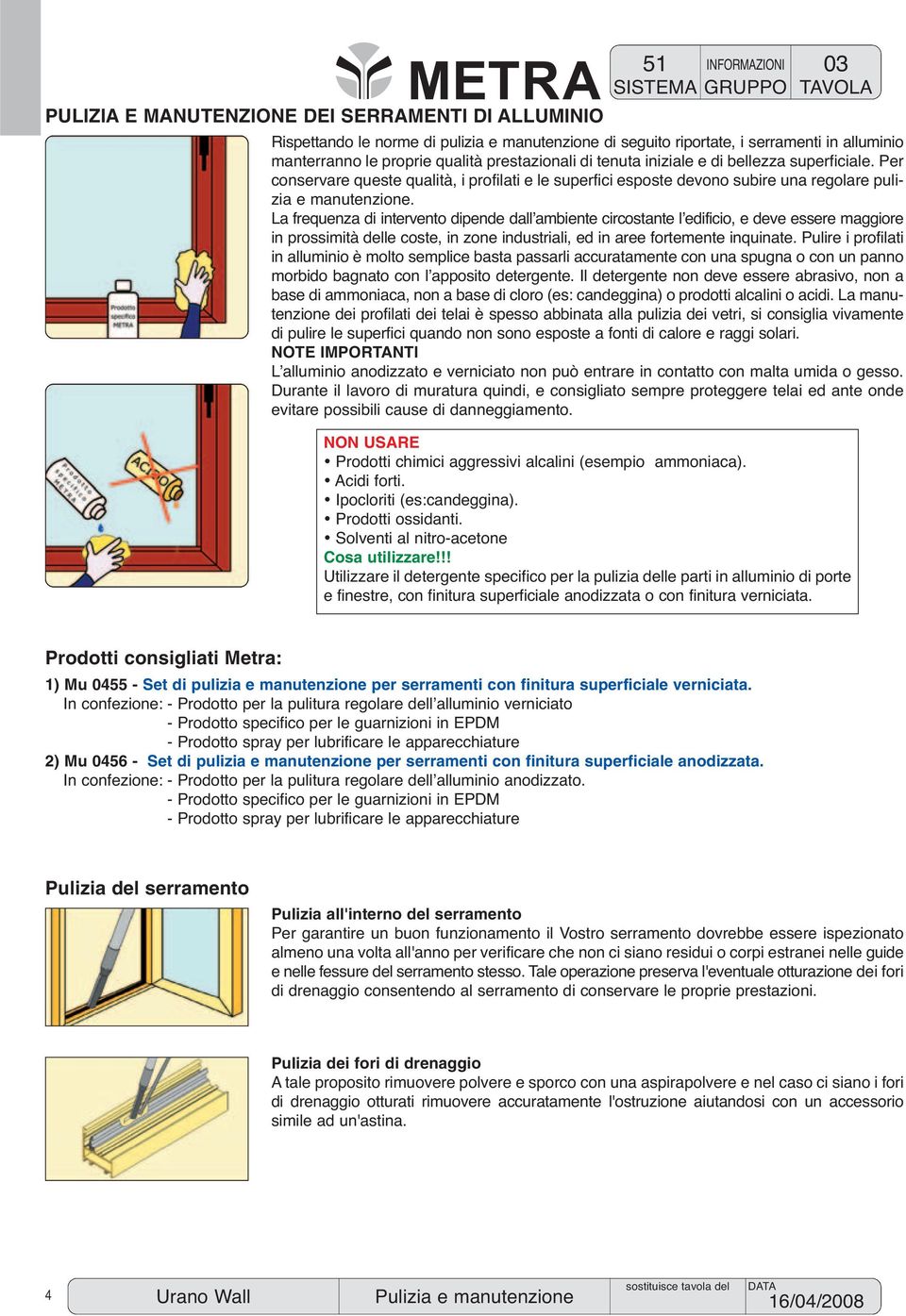 La frequenza di intervento dipende dall ambiente circostante l edificio, e deve essere maggiore in prossimità delle coste, in zone industriali, ed in aree fortemente inquinate.