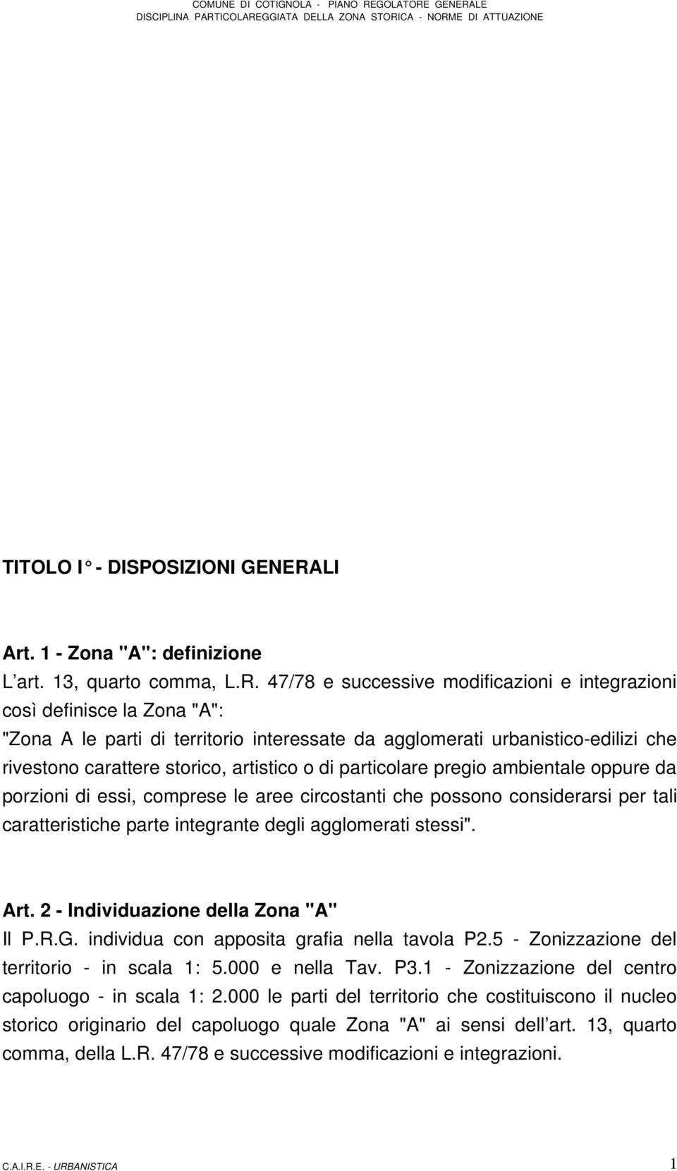 47/78 e successive modificazioni e integrazioni così definisce la Zona "A": "Zona A le parti di territorio interessate da agglomerati urbanistico-edilizi che rivestono carattere storico, artistico o