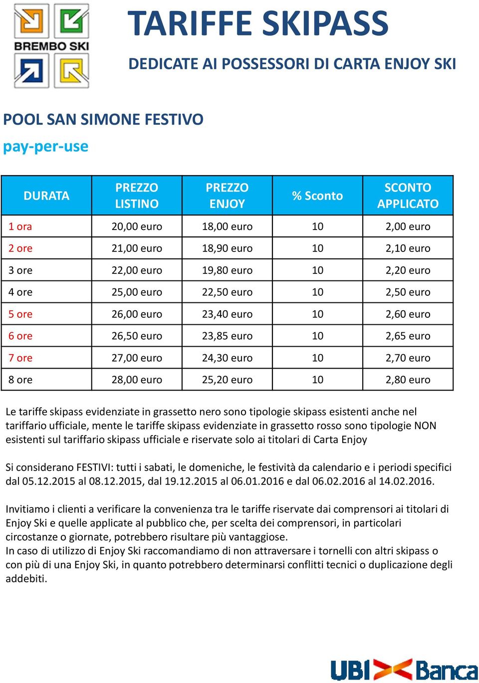 euro 25,20 euro 10 2,80 euro Le tariffe skipass evidenziate in grassetto nero sono tipologie skipass esistenti anche nel tariffario ufficiale, mente le tariffe skipass evidenziate in grassetto rosso