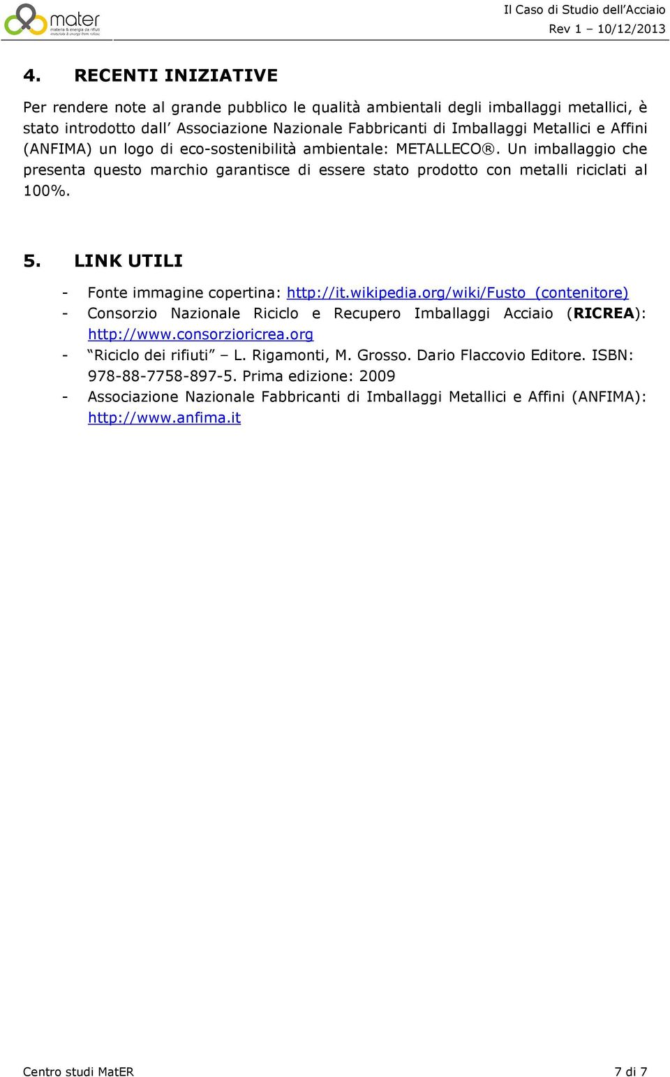 LINK UTILI - Fonte immagine copertina: http://it.wikipedia.org/wiki/fusto_(contenitore) - Consorzio Nazionale Riciclo e Recupero Imballaggi Acciaio (RICREA): http://www.consorzioricrea.