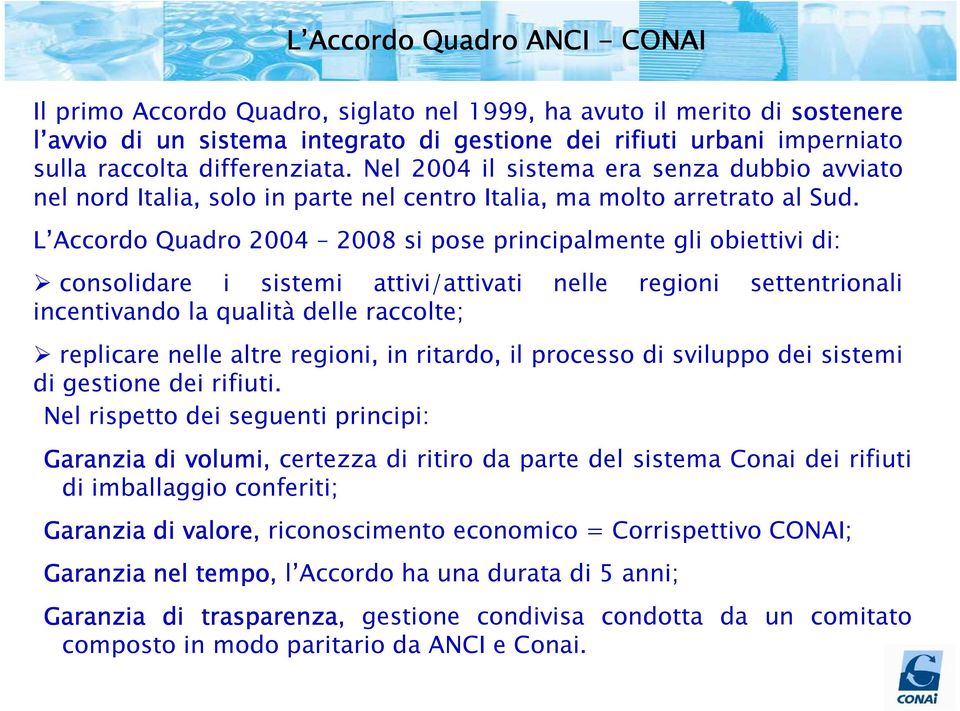L Accordo Quadro 2004 2008 si pose principalmente gli obiettivi di: consolidare i sistemi attivi/attivati nelle regioni settentrionali incentivando la qualità delle raccolte; replicare nelle altre