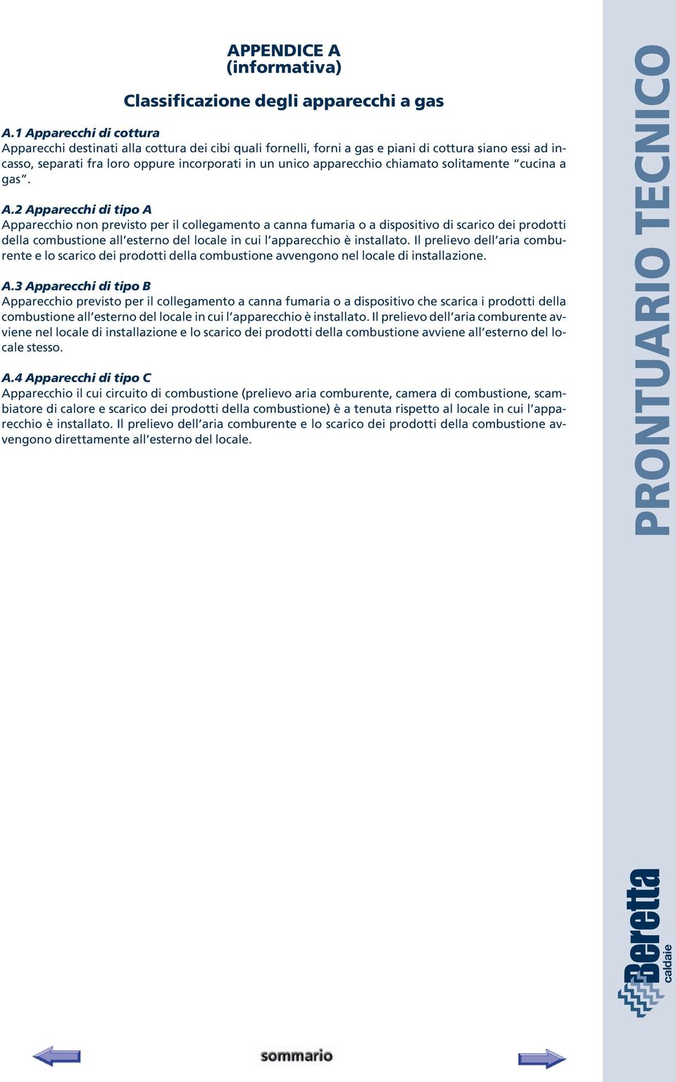 cucina a gas. A.2 di tipo A o non previsto per il collegamento a canna fumaria o a dispositivo di scarico dei prodotti della combustione all esterno del locale in cui l apparecchio è installato.