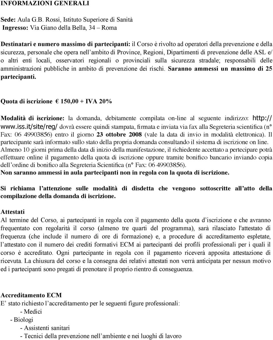 personale che opera nell ambito di Province, Regioni, Dipartimenti di prevenzione delle ASL e/ o altri enti locali, osservatori regionali o provinciali sulla sicurezza stradale; responsabili delle