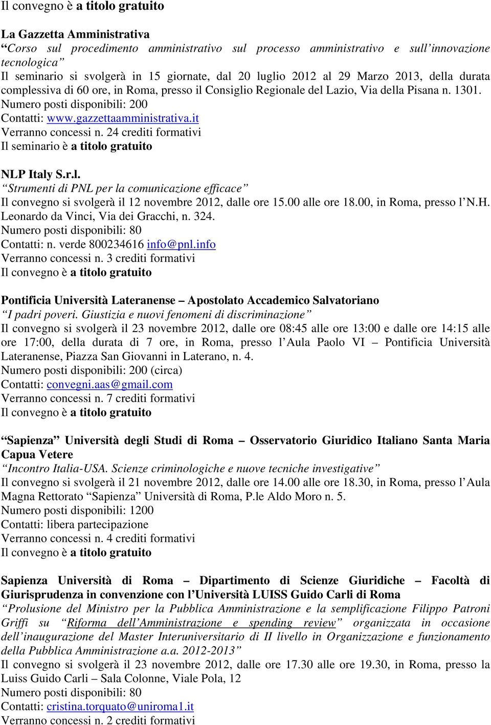 24 crediti formativi NLP Italy S.r.l. Strumenti di PNL per la comunicazione efficace Il convegno si svolgerà il 12 novembre 2012, dalle ore 15.00 alle ore 18.00, in Roma, presso l N.H.