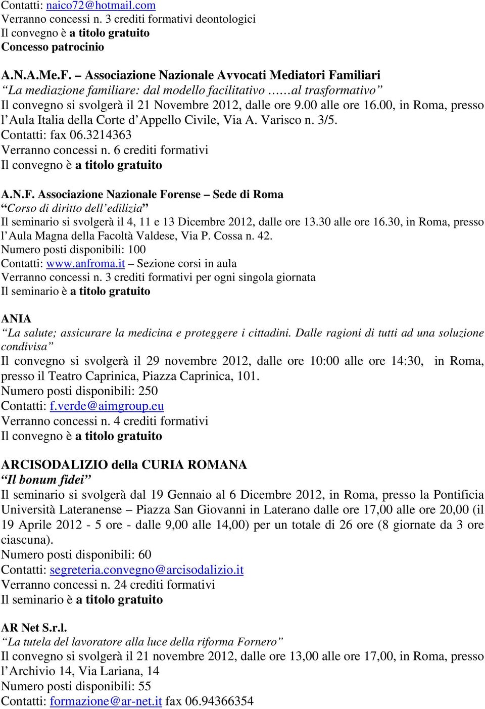 00, in Roma, presso l Aula Italia della Corte d Appello Civile, Via A. Varisco n. 3/5. Contatti: fax 06.3214363 Verranno concessi n. 6 crediti formativi A.N.F.