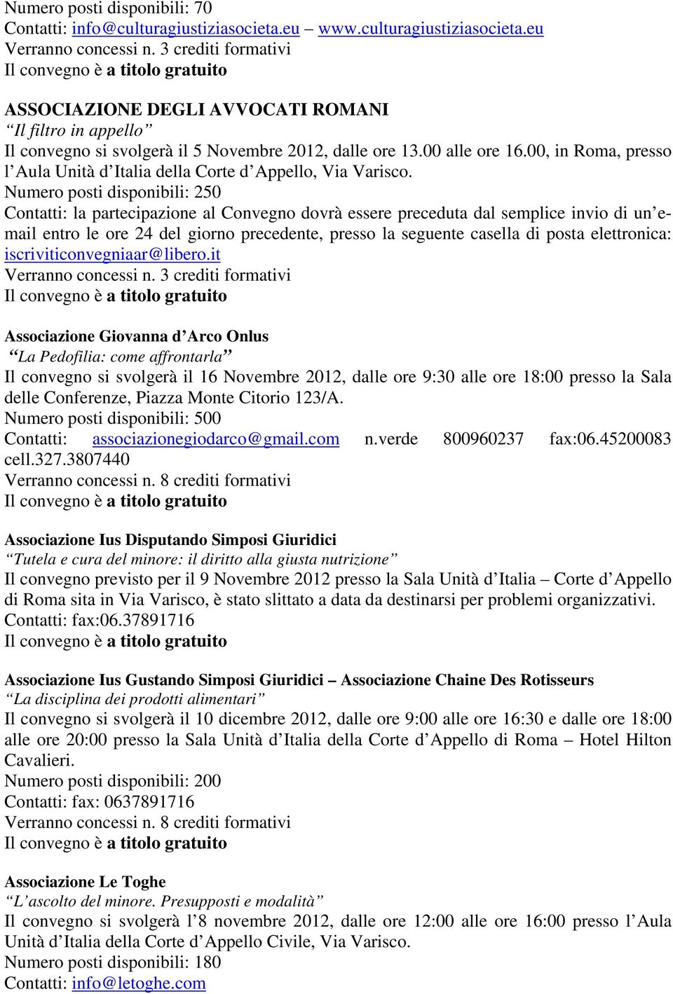 Numero posti disponibili: 250 Contatti: la partecipazione al Convegno dovrà essere preceduta dal semplice invio di un email entro le ore 24 del giorno precedente, presso la seguente casella di posta