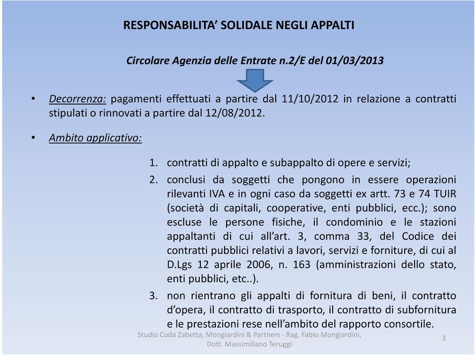 73 e 74 TUIR (società di capitali, cooperative, enti pubblici, ecc.); sono escluse le persone fisiche, il condominio e le stazioni appaltanti di cui all art.