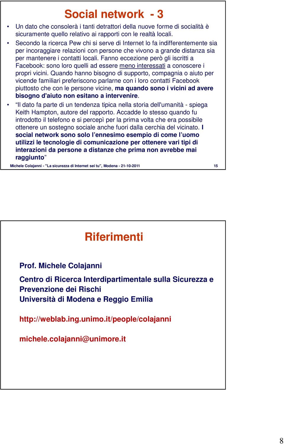 Fanno eccezione però gli iscritti a Facebook: sono loro quelli ad essere meno interessati a conoscere i propri vicini.