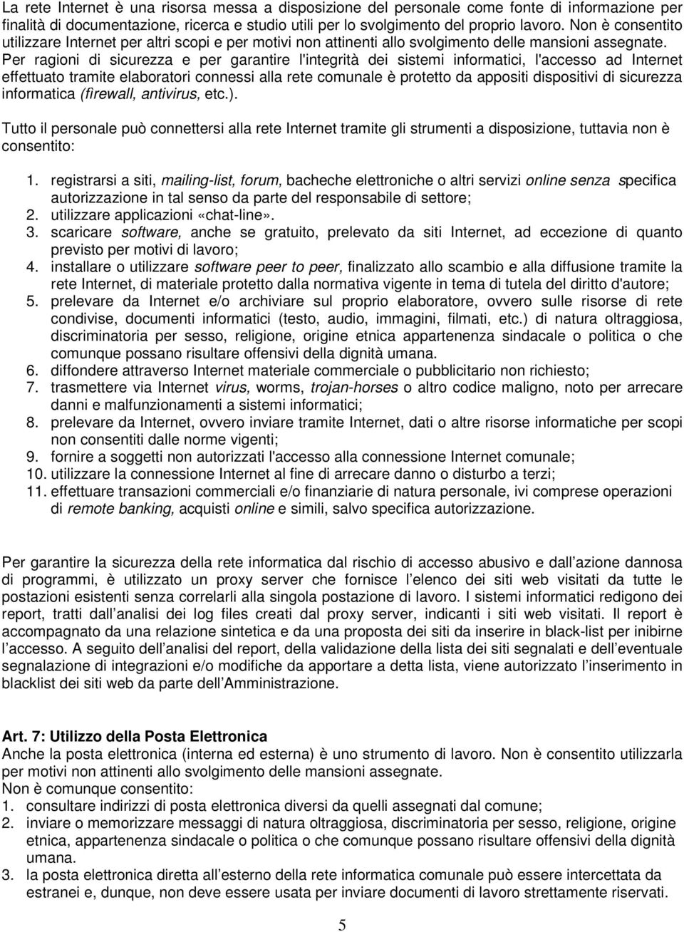 Per ragioni di sicurezza e per garantire l'integrità dei sistemi informatici, l'accesso ad Internet effettuato tramite elaboratori connessi alla rete comunale è protetto da appositi dispositivi di