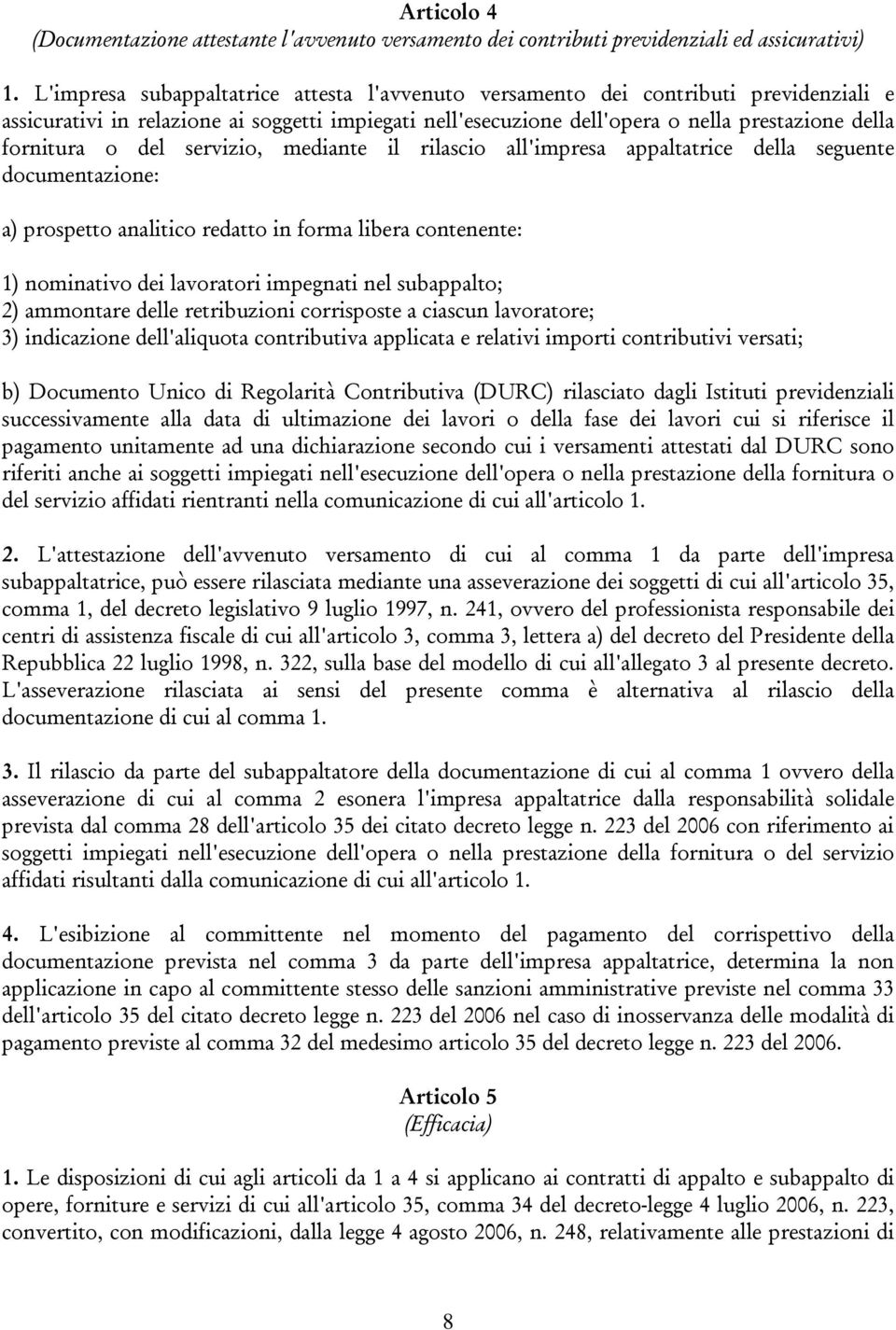 del servizio, mediante il rilascio all'impresa appaltatrice della seguente documentazione: a) prospetto analitico redatto in forma libera contenente: 1) nominativo dei lavoratori impegnati nel