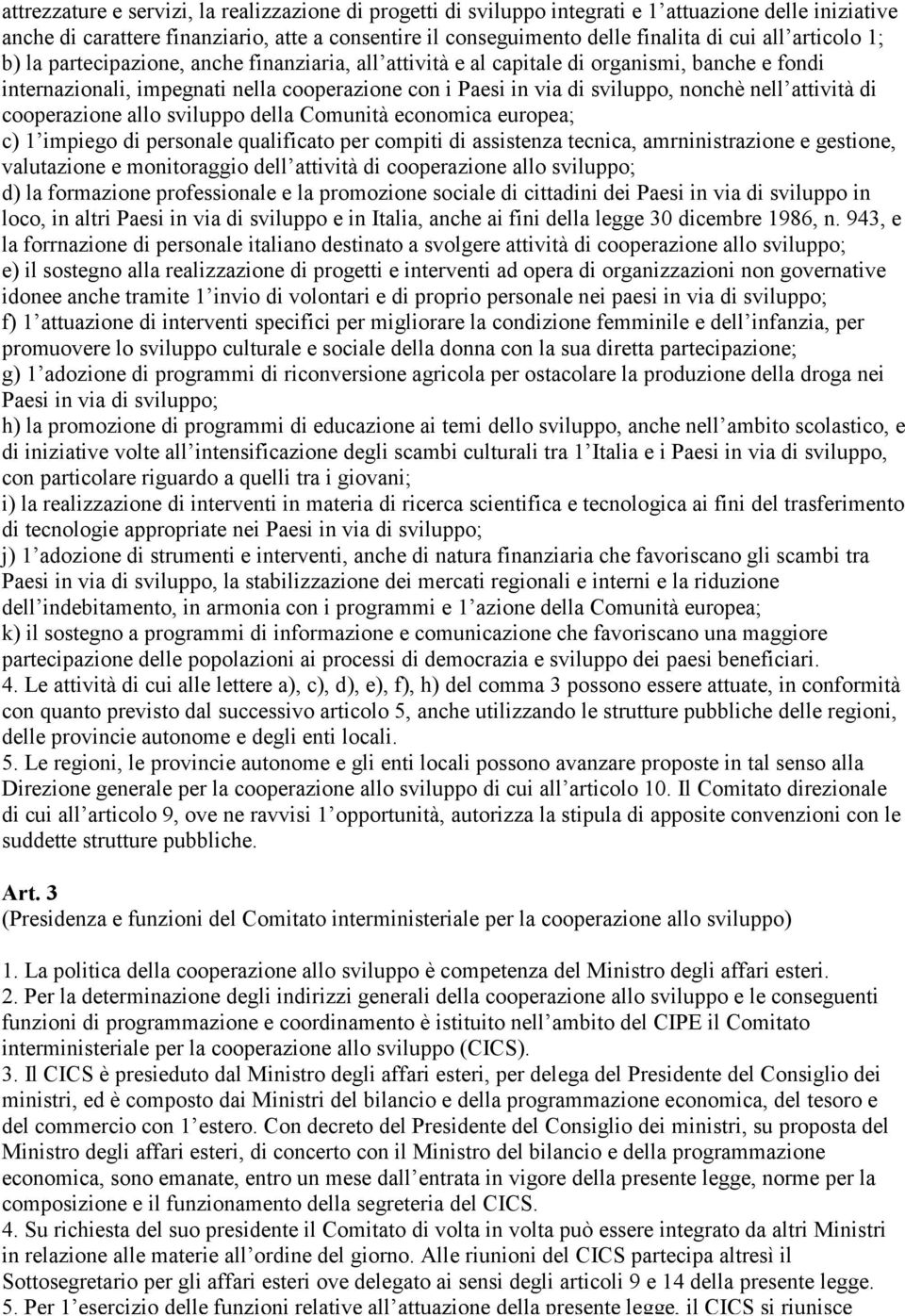 attività di cooperazione allo sviluppo della Comunità economica europea; c) 1 impiego di personale qualificato per compiti di assistenza tecnica, amrninistrazione e gestione, valutazione e