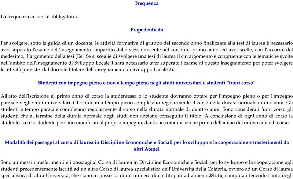 impartito dallo stesso docente nel corso del primo anno ed aver scelto, con l accordo del medesimo, l argomento della tesi (Es : Se si sceglie di svolgere una tesi di laurea il cui argomento è