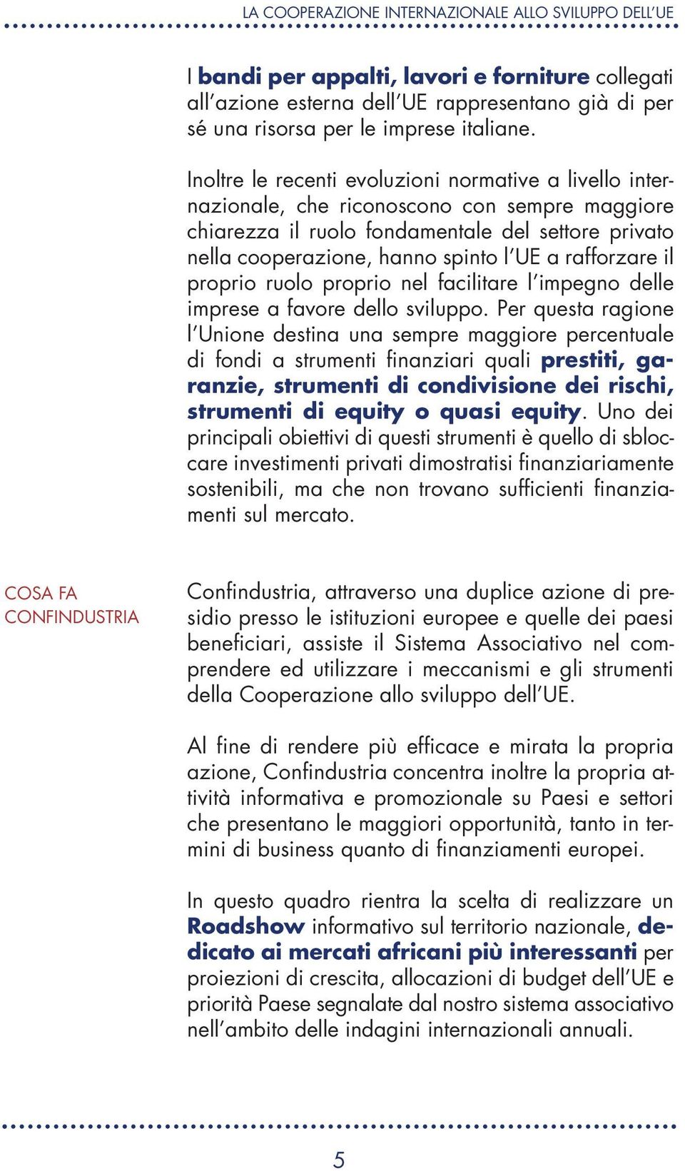 rafforzare il proprio ruolo proprio nel facilitare l impegno delle imprese a favore dello sviluppo.