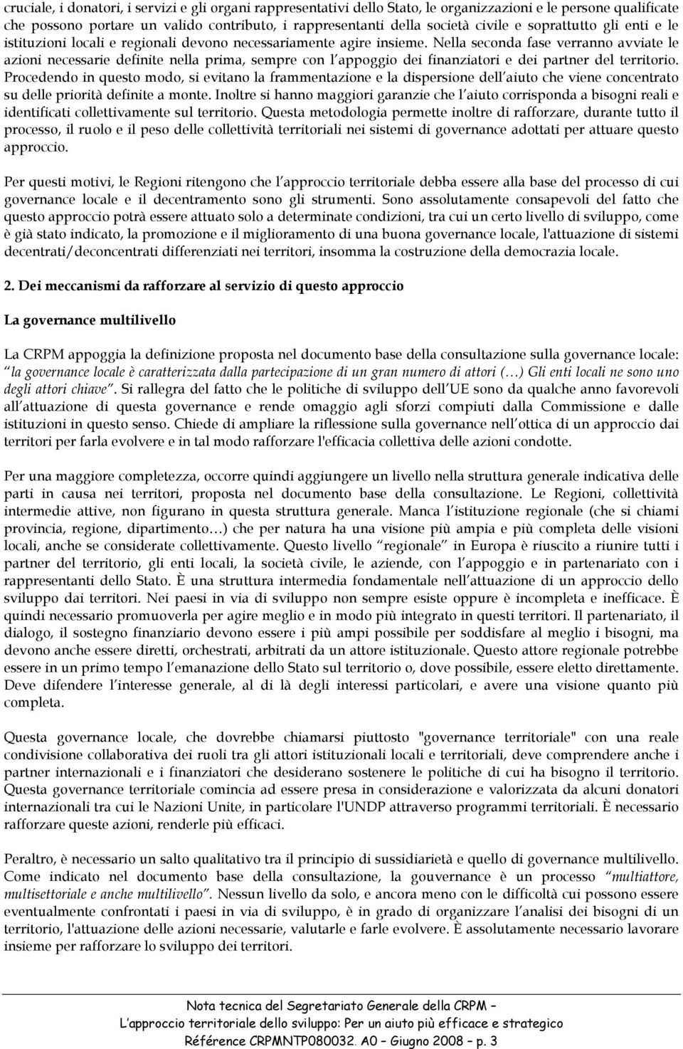 Nella seconda fase verranno avviate le azioni necessarie definite nella prima, sempre con l appoggio dei finanziatori e dei partner del territorio.