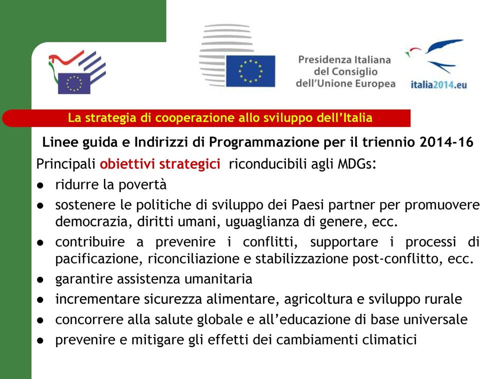 contribuire a prevenire i conflitti, supportare i processi di pacificazione, riconciliazione e stabilizzazione post-conflitto, ecc.