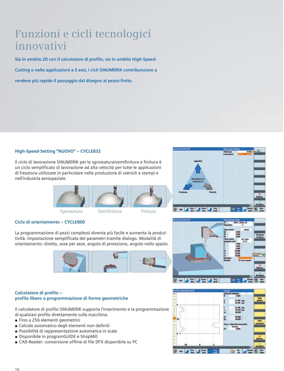 High-Speed-Setting NUOVO CYCLE832 Il ciclo di lavorazione SINUMERIK per la sgrossatura/semifinitura e finitura è un ciclo semplificato di lavorazione ad alta velocità per tutte le applicazioni di