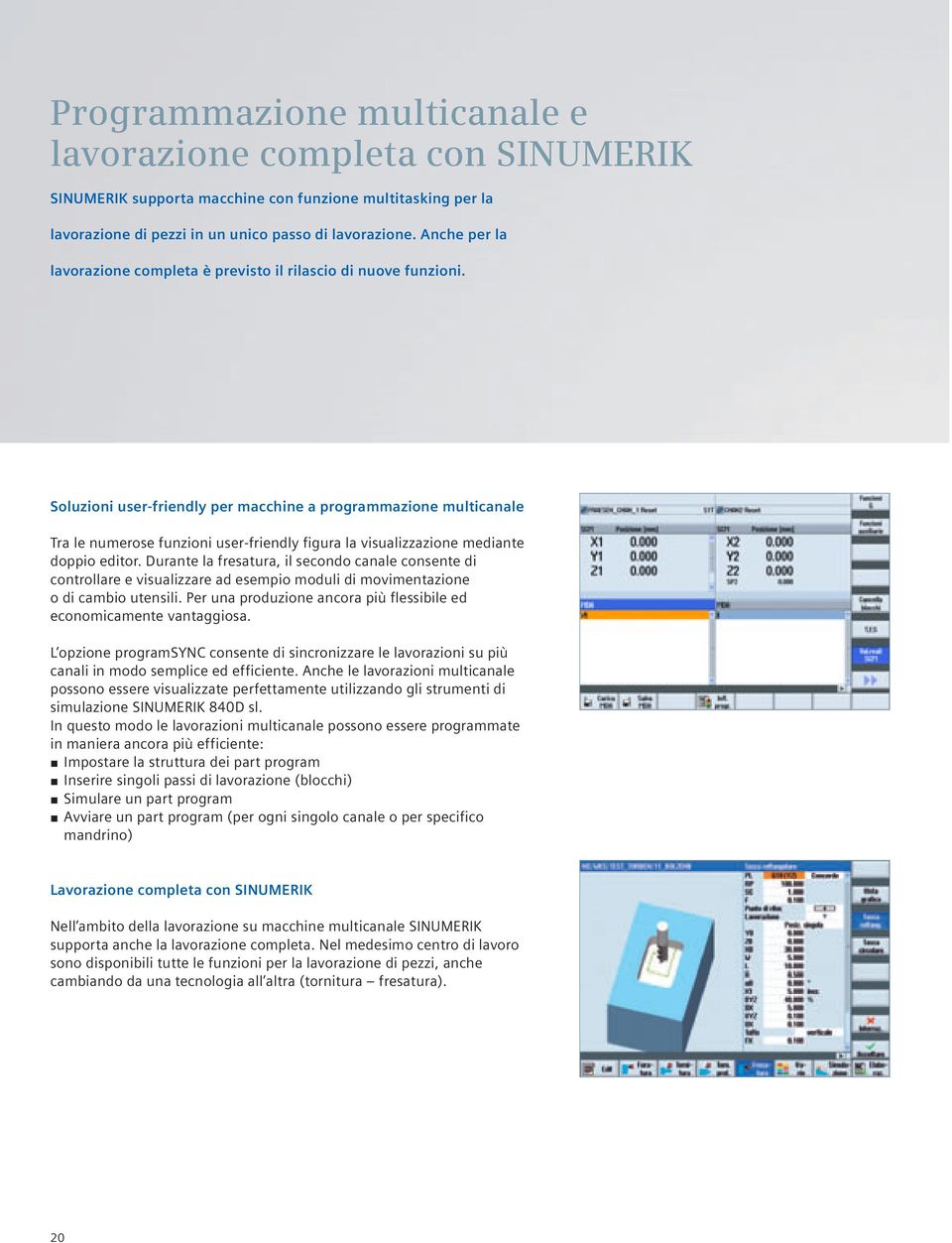 Soluzioni user-friendly per macchine a programmazione multicanale Tra le numerose funzioni user-friendly figura la visualizzazione mediante doppio editor.