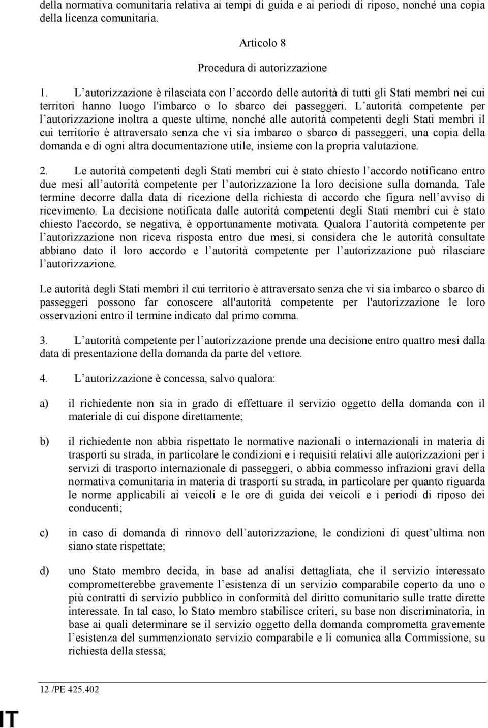 L autorità competente per l autorizzazione inoltra a queste ultime, nonché alle autorità competenti degli Stati membri il cui territorio è attraversato senza che vi sia imbarco o sbarco di