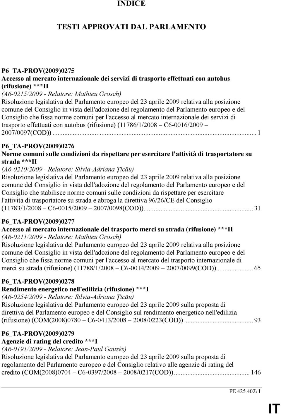 che fissa norme comuni per l'accesso al mercato internazionale dei servizi di trasporto effettuati con autobus (rifusione) (11786/1/2008 C6-0016/2009 2007/0097(COD)).