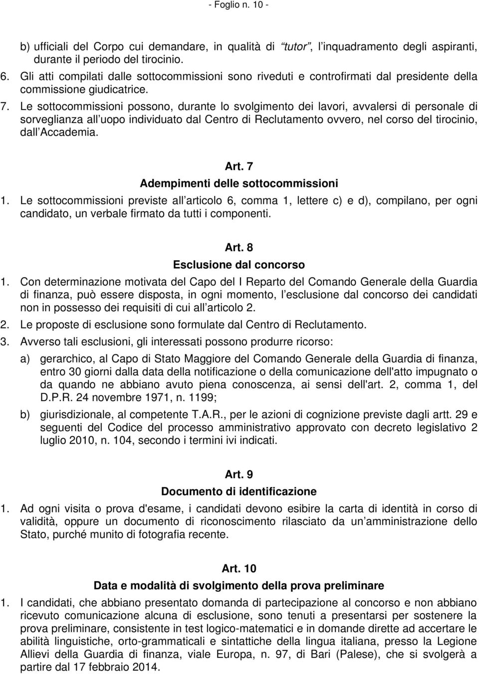 Le sottocommissioni possono, durante lo svolgimento dei lavori, avvalersi di personale di sorveglianza all uopo individuato dal Centro di Reclutamento ovvero, nel corso del tirocinio, dall Accademia.