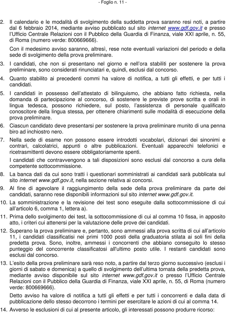 Con il medesimo avviso saranno, altresì, rese note eventuali variazioni del periodo e della sede di svolgimento della prova preliminare. 3.