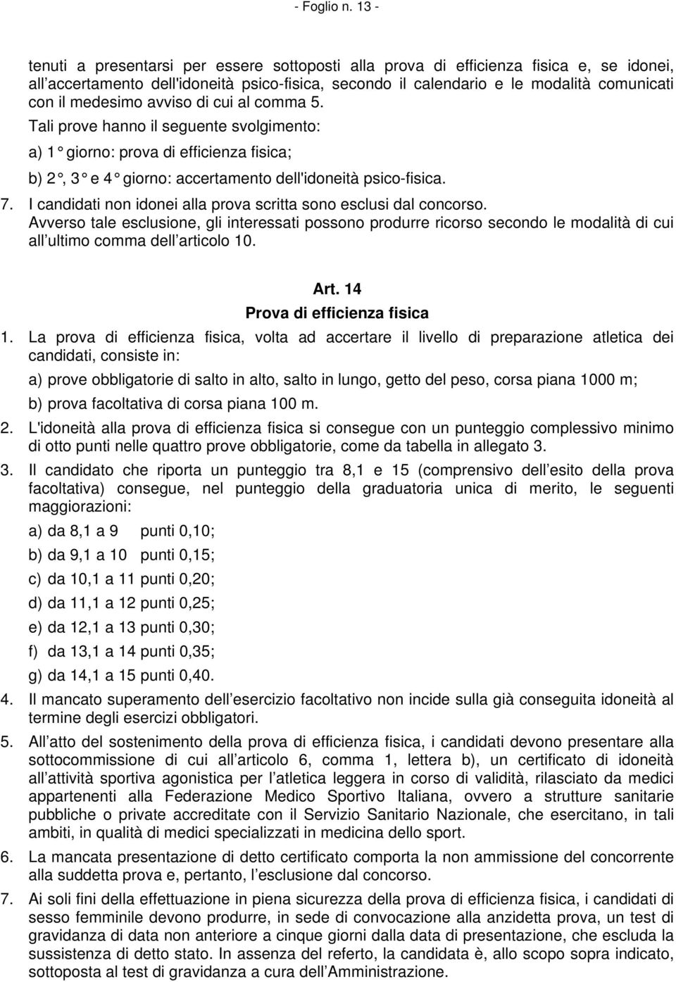 medesimo avviso di cui al comma 5. Tali prove hanno il seguente svolgimento: a) 1 giorno: prova di efficienza fisica; b) 2, 3 e 4 giorno: accertamento dell'idoneità psico-fisica. 7.