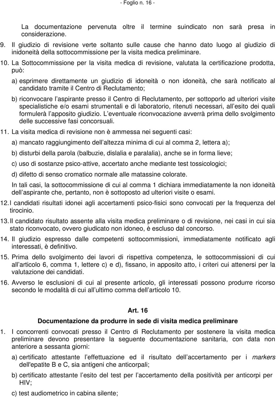 La Sottocommissione per la visita medica di revisione, valutata la certificazione prodotta, può: a) esprimere direttamente un giudizio di idoneità o non idoneità, che sarà notificato al candidato